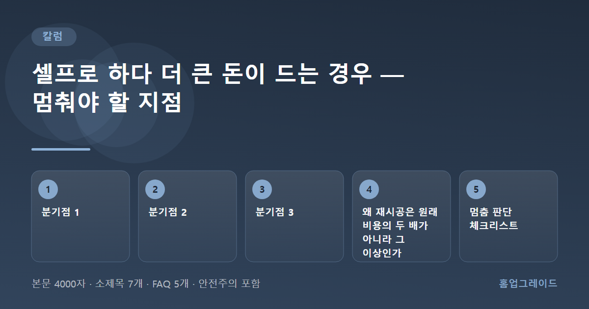 셀프로 하다 더 큰 돈이 드는 경우 — 멈춰야 할 지점 — 글의 흐름을 정리한 도해